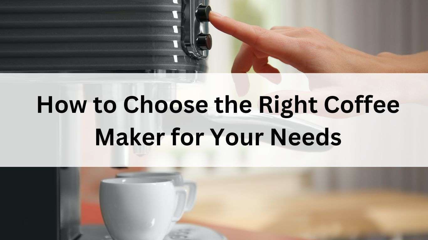 How-to-Choose-the-Right-Coffee-Maker-for-Your-Needs